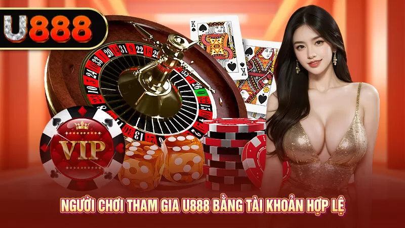 Người chơi tham gia U888 bằng tài khoản hợp lệ