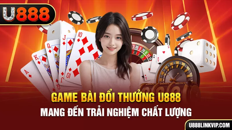 Game bài đổi thưởng U888 mang đến trải nghiệm chất lượng