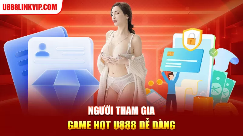 Người tham gia game hot u888 dễ dàng