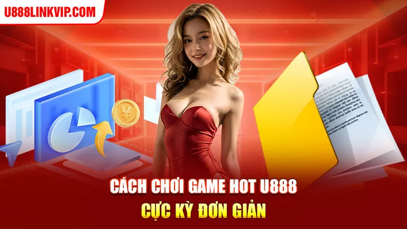 Cách chơi game hot u888 cực kỳ đơn giản