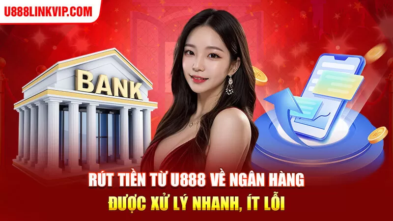 Rút tiền từ U888 về ngân hàng được xử lý nhanh, ít lỗi