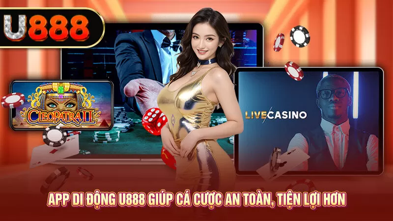 App di động U888 giúp cá cược an toàn, tiện lợi hơn