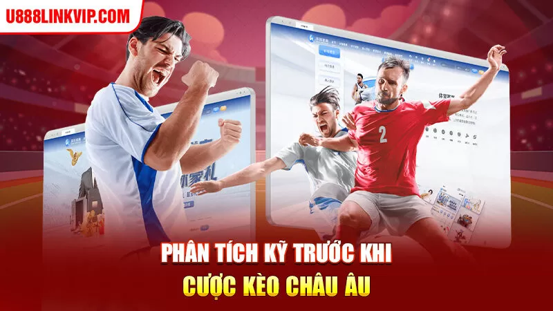 Phân tích kỹ trước khi cược kèo châu Âu