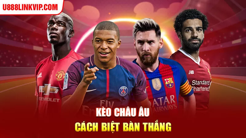 Kèo châu Âu cách biệt bàn thắng