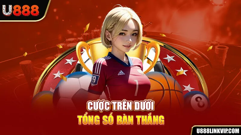 Cược trên dưới tổng số bàn thắng