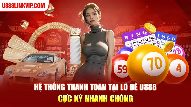 Hệ thống thanh toán tại lô đề u888 cực kỳ nhanh chóng