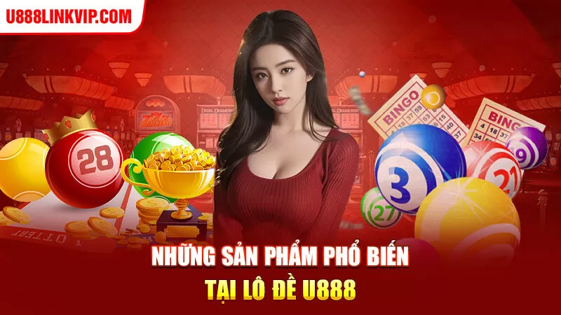 Những sản phẩm phổ biến tại lô đề u888 