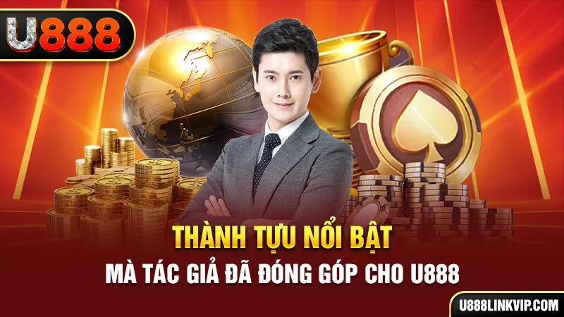 Thành tựu nổi bật mà tác giả đã đóng góp cho U888