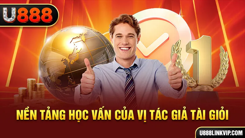 Nền tảng học vấn của vị tác giả tài giỏi