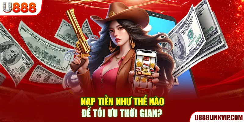 Nạp tiền như thế nào để tối ưu thời gian?