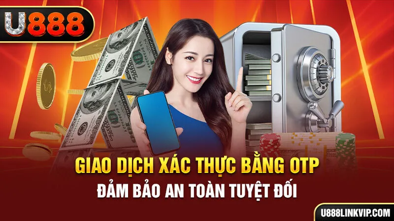 Giao dịch xác thực bằng OTP đảm bảo an toàn tuyệt đối