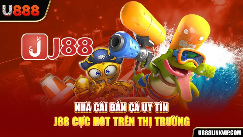 Nhà cái bắn cá uy tín J88 cực hot trên thị trường