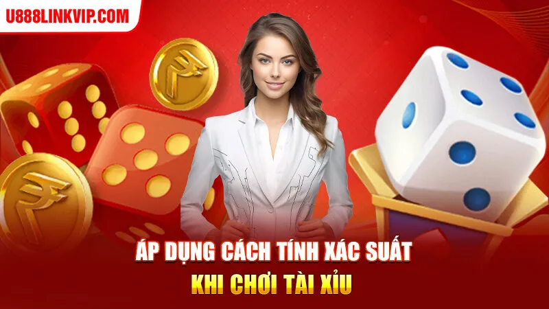 Áp dụng cách tính xác suất khi chơi tài xỉu