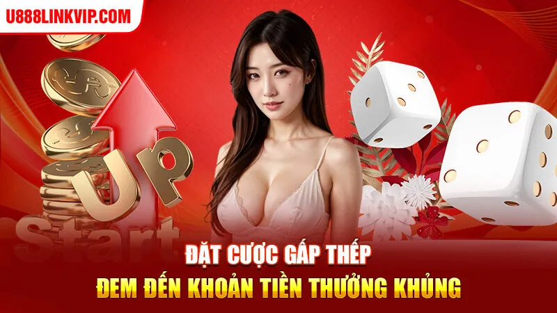 Đặt cược gấp thếp đem đến khoản tiền thưởng khủng