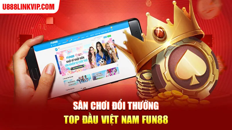 Sân chơi đổi thưởng top đầu Việt Nam Fun88