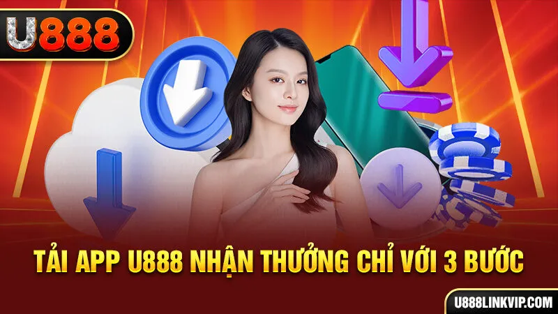 Tải app U888 nhận thưởng chỉ với 3 bước