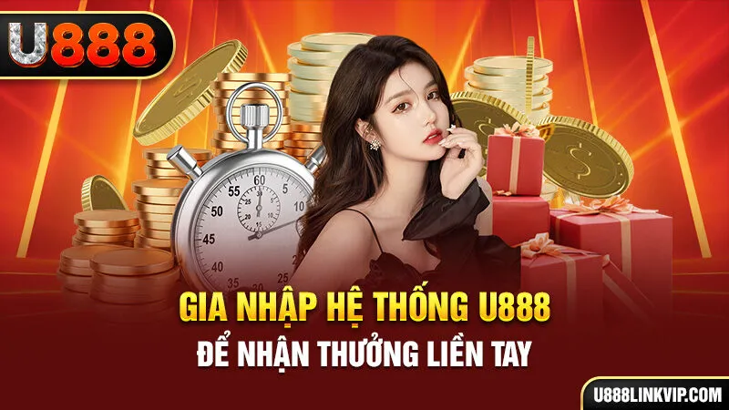 Gia nhập hệ thống U888 để nhận thưởng liền tay